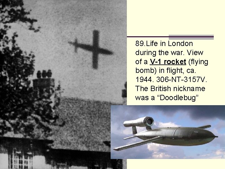 89. Life in London during the war. View of a V-1 rocket (flying bomb)