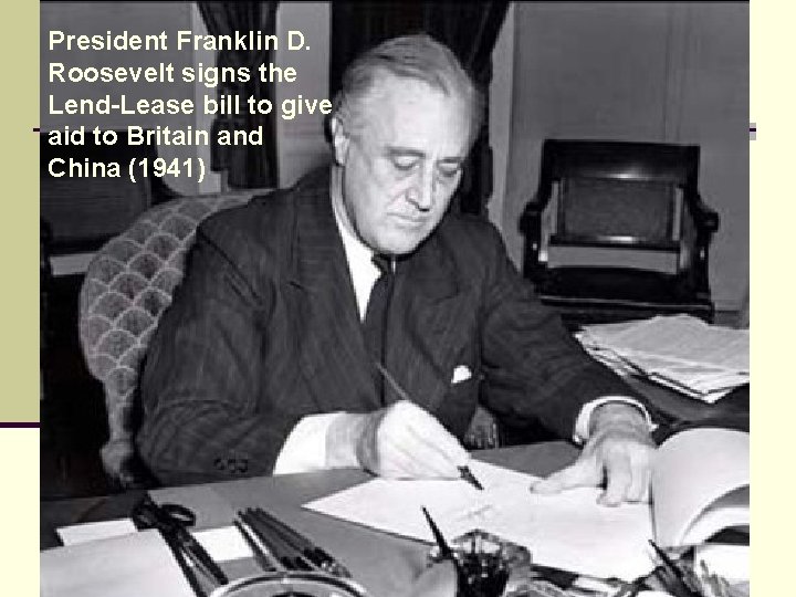 President Franklin D. Roosevelt signs the Lend-Lease bill to give aid to Britain and