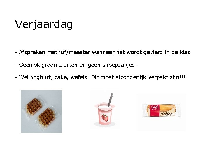 Verjaardag • Afspreken met juf/meester wanneer het wordt gevierd in de klas. • Geen