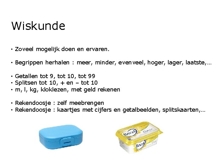 Wiskunde • Zoveel mogelijk doen en ervaren. • Begrippen herhalen : meer, minder, evenveel,