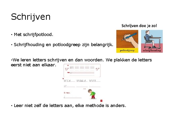 Schrijven • Met schrijfpotlood. • Schrijfhouding en potloodgreep zijn belangrijk. • We leren letters