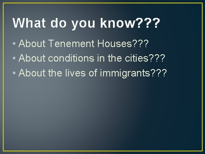 What do you know? ? ? • About Tenement Houses? ? ? • About