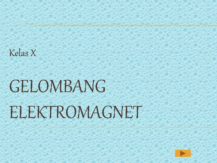 Kelas X GELOMBANG ELEKTROMAGNET 