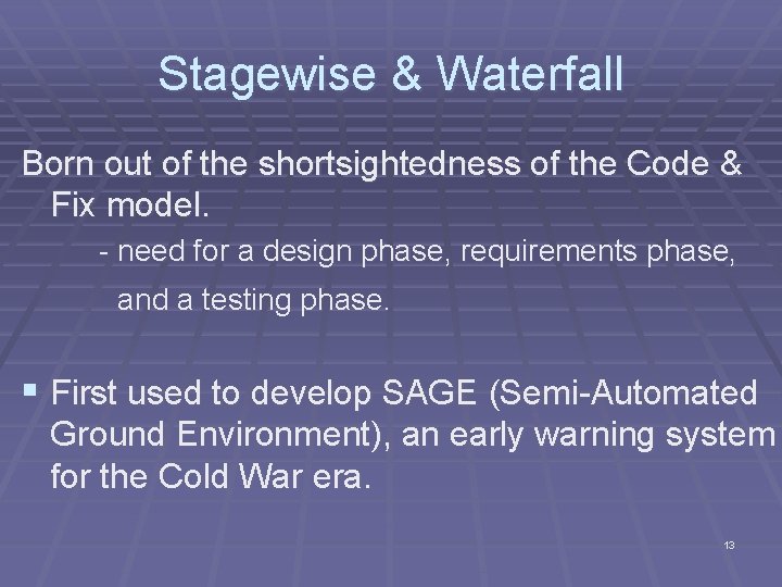 Stagewise & Waterfall Born out of the shortsightedness of the Code & Fix model.