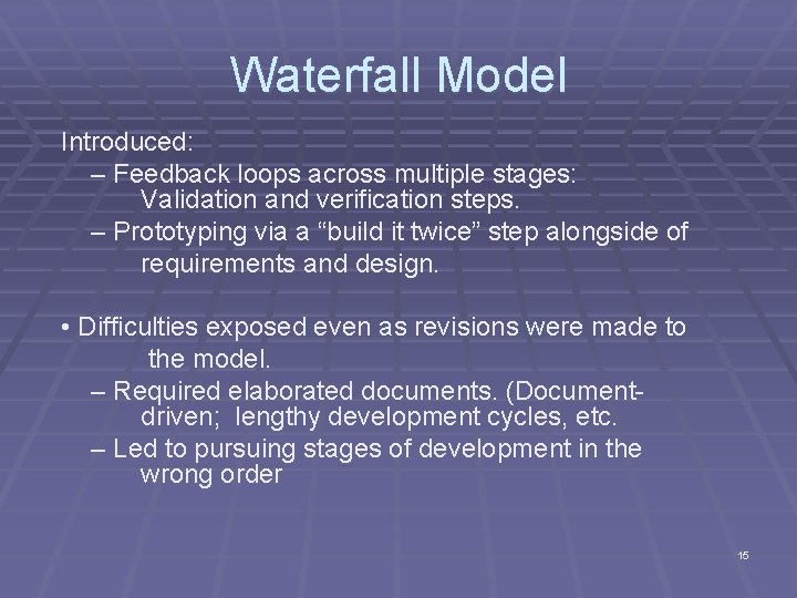 Waterfall Model Introduced: – Feedback loops across multiple stages: Validation and verification steps. –