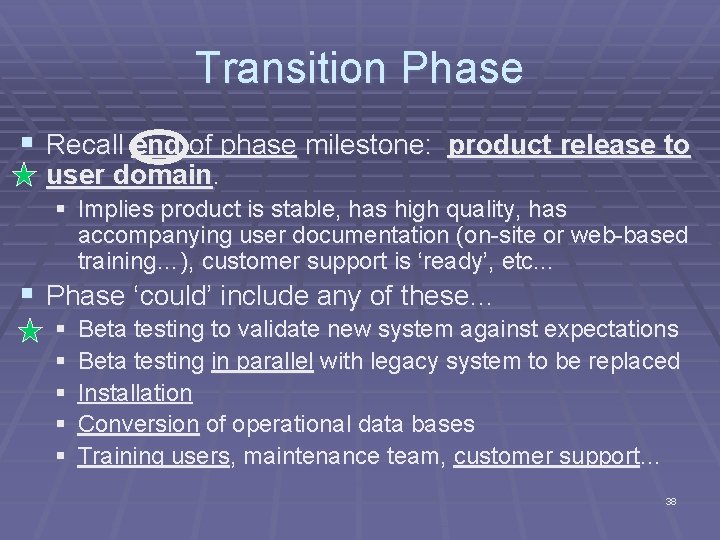 Transition Phase § Recall end of phase milestone: product release to user domain. §