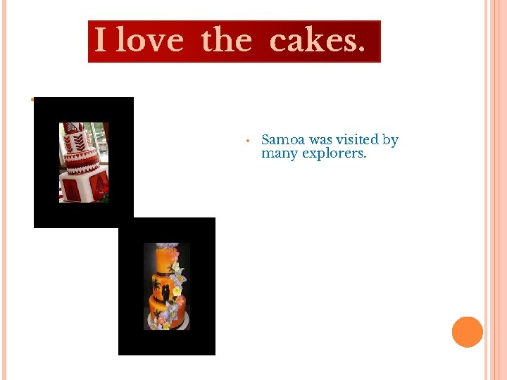 I love the cakes. • • Samoa was visited by many explorers. 