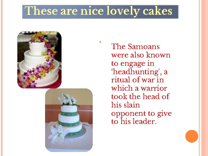 These are nice lovely cakes • The Samoans were also known to engage in