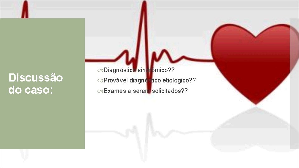 Discussão do caso: Diagnóstico sindrômico? ? Provável diagnóstico etiológico? ? Exames a serem solicitados?