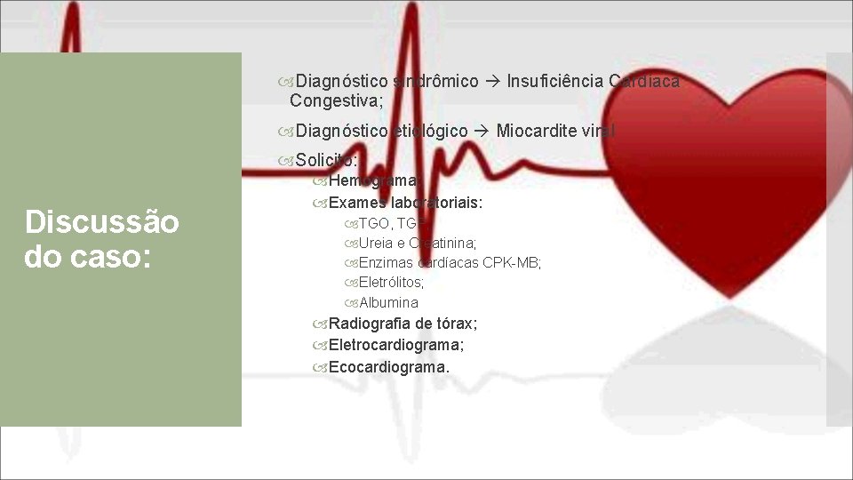  Diagnóstico sindrômico Insuficiência Cardíaca Congestiva; Diagnóstico etiológico Miocardite viral Solicito: Discussão do caso: