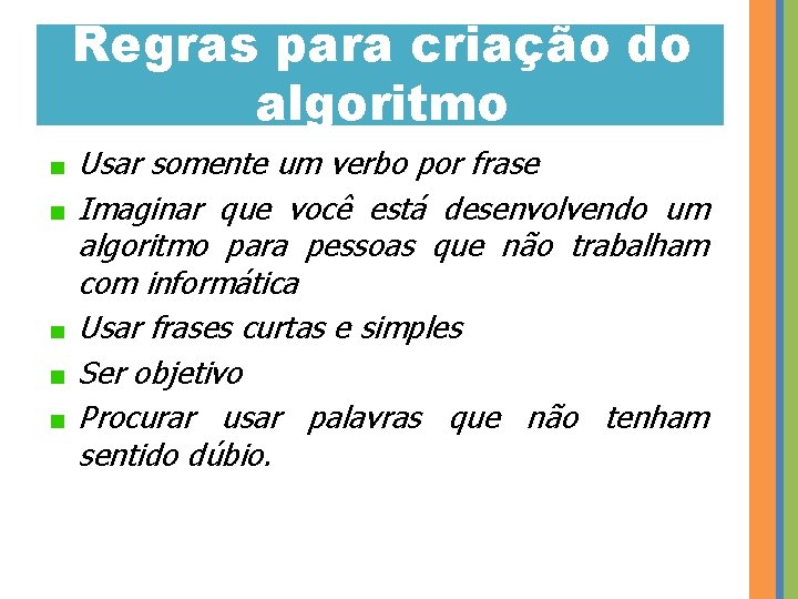 Regras para criação do algoritmo Usar somente um verbo por frase Imaginar que você