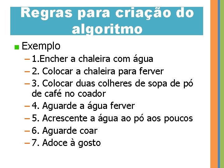 Regras para criação do algoritmo Exemplo – 1. Encher a chaleira com água –