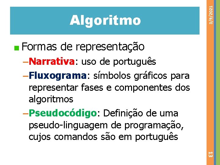 3/9/2021 Algoritmo Formas de representação –Narrativa: uso de português –Fluxograma: símbolos gráficos para representar