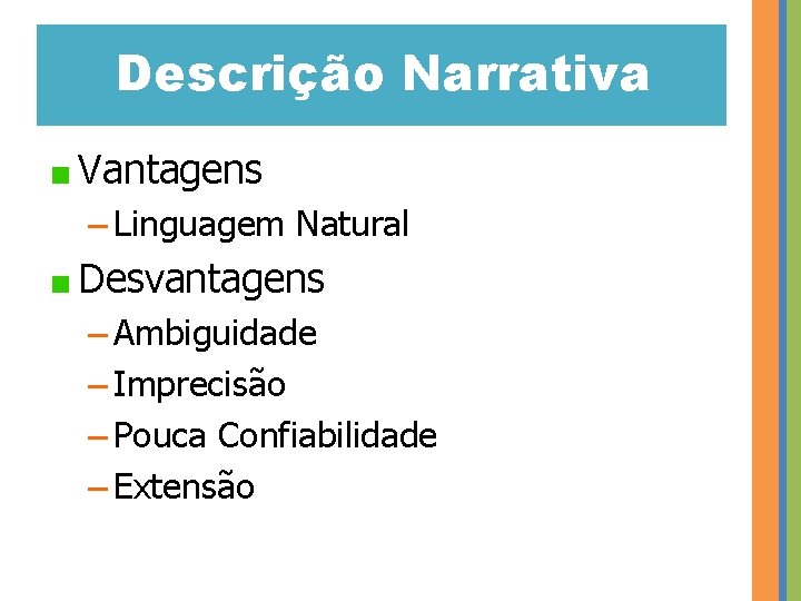 Descrição Narrativa Vantagens – Linguagem Natural Desvantagens – Ambiguidade – Imprecisão – Pouca Confiabilidade