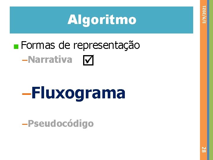 3/9/2021 Algoritmo Formas de representação –Narrativa –Fluxograma –Pseudocódigo 28 