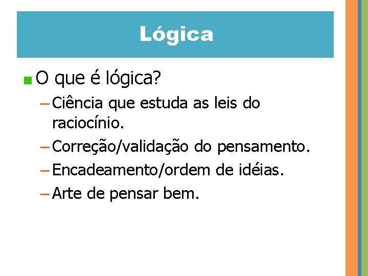 Lógica O que é lógica? – Ciência que estuda as leis do raciocínio. –