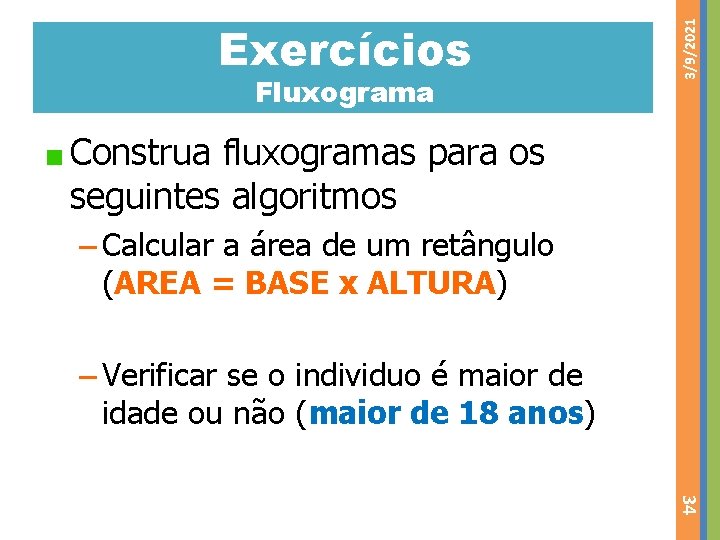 Fluxograma 3/9/2021 Exercícios Construa fluxogramas para os seguintes algoritmos – Calcular a área de