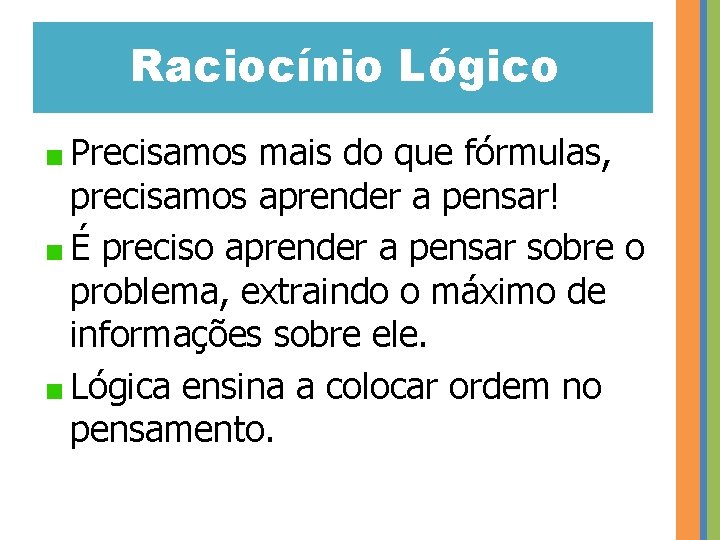 Raciocínio Lógico Precisamos mais do que fórmulas, precisamos aprender a pensar! É preciso aprender