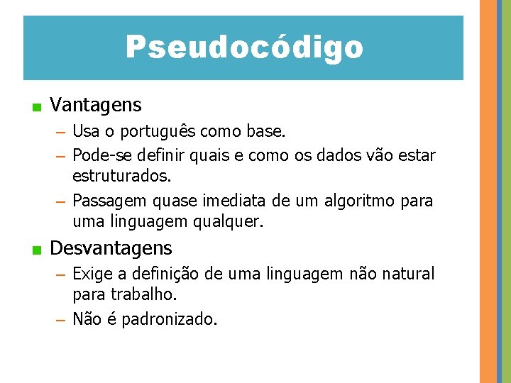 Pseudocódigo Vantagens – Usa o português como base. – Pode-se definir quais e como