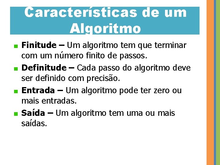 Características de um Algoritmo Finitude – Um algoritmo tem que terminar com um número