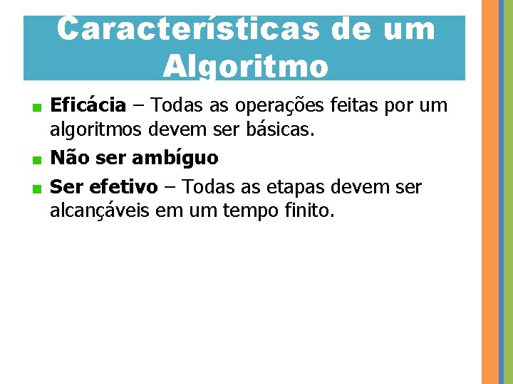 Características de um Algoritmo Eficácia – Todas as operações feitas por um algoritmos devem