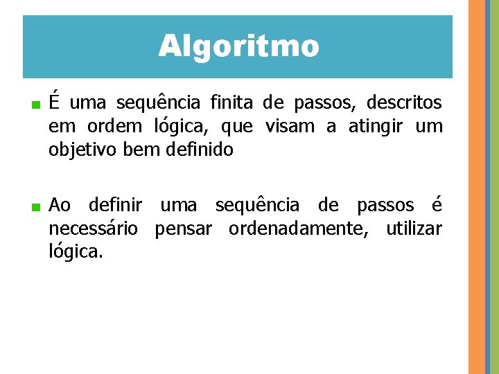 Algoritmo É uma sequência finita de passos, descritos em ordem lógica, que visam a