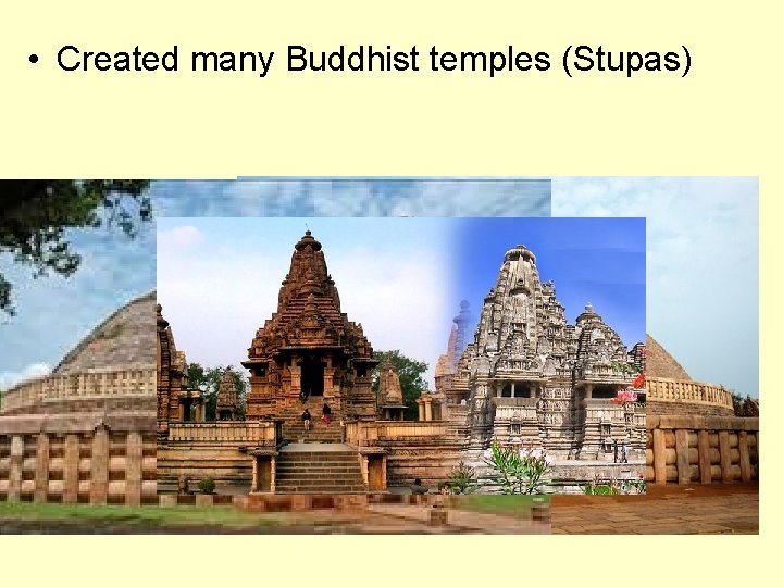  • Created many Buddhist temples (Stupas) 