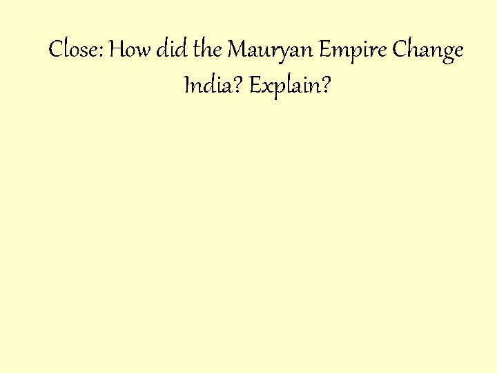 Close: How did the Mauryan Empire Change India? Explain? 