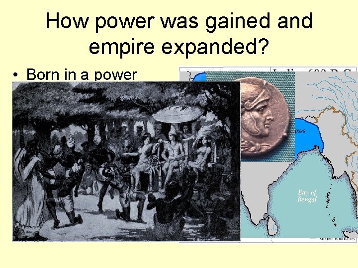 How power was gained and empire expanded? • Born in a power kingdom on