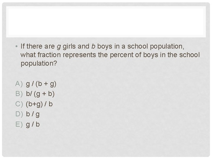  • If there are g girls and b boys in a school population,