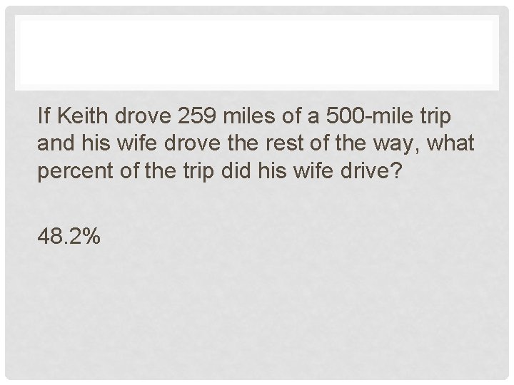 If Keith drove 259 miles of a 500 -mile trip and his wife drove