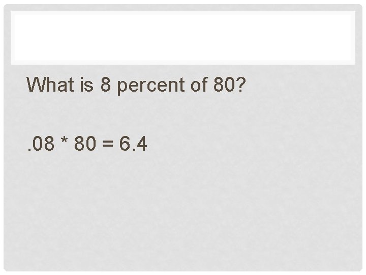 What is 8 percent of 80? . 08 * 80 = 6. 4 