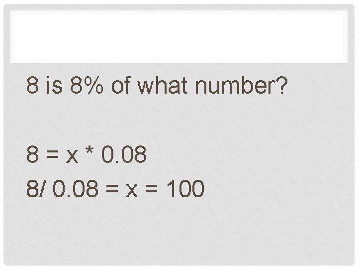 8 is 8% of what number? 8 = x * 0. 08 8/ 0.