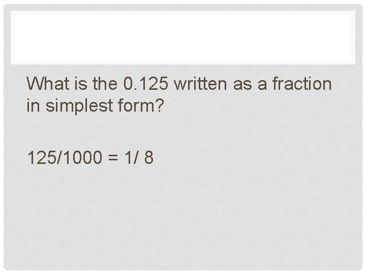 What is the 0. 125 written as a fraction in simplest form? 125/1000 =