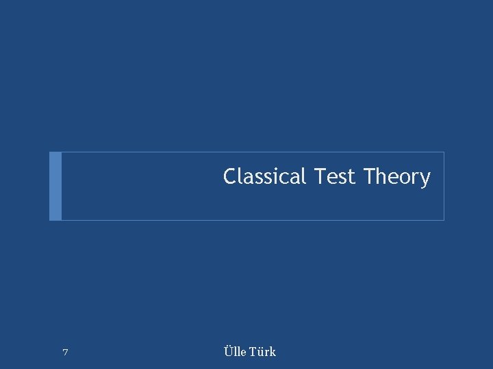 Classical Test Theory 7 Ülle Türk 