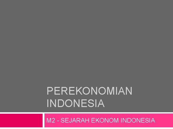 PEREKONOMIAN INDONESIA M 2 - SEJARAH EKONOM INDONESIA 