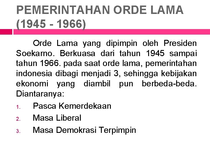 PEMERINTAHAN ORDE LAMA (1945 - 1966) Orde Lama yang dipimpin oleh Presiden Soekarno. Berkuasa