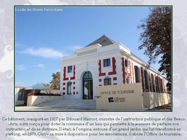 La salle des Œuvres Post-Scolaires Ce bâtiment, inauguré en 1927 par Edouard Herriot, ministre