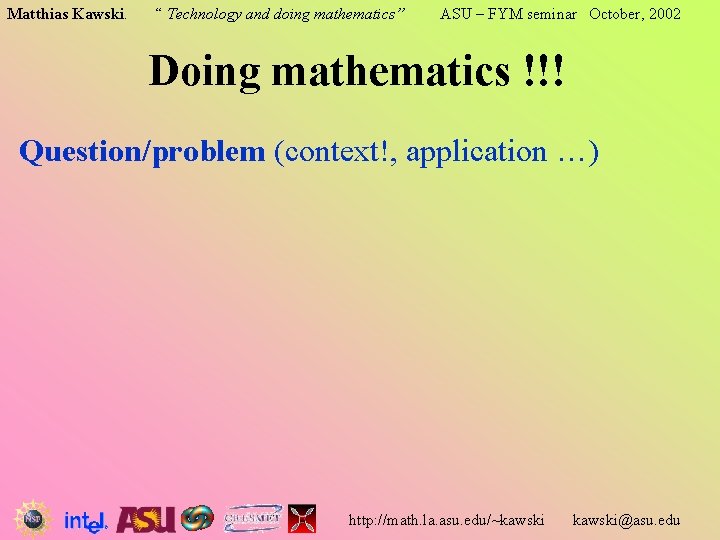 Matthias Kawski. “ Technology and doing mathematics” ASU – FYM seminar October, 2002 Doing Matthias Kawski. “ Technology and doing mathematics” ASU – FYM seminar October, 2002 Doing