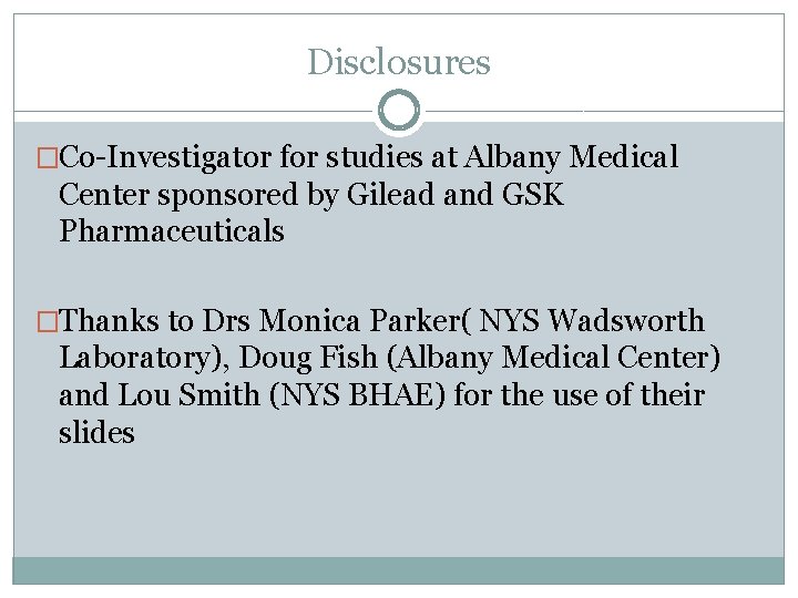 Disclosures �Co-Investigator for studies at Albany Medical Center sponsored by Gilead and GSK Pharmaceuticals Disclosures �Co-Investigator for studies at Albany Medical Center sponsored by Gilead and GSK Pharmaceuticals