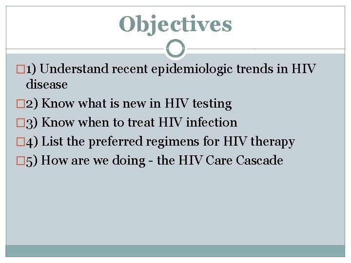Objectives � 1) Understand recent epidemiologic trends in HIV disease � 2) Know what Objectives � 1) Understand recent epidemiologic trends in HIV disease � 2) Know what