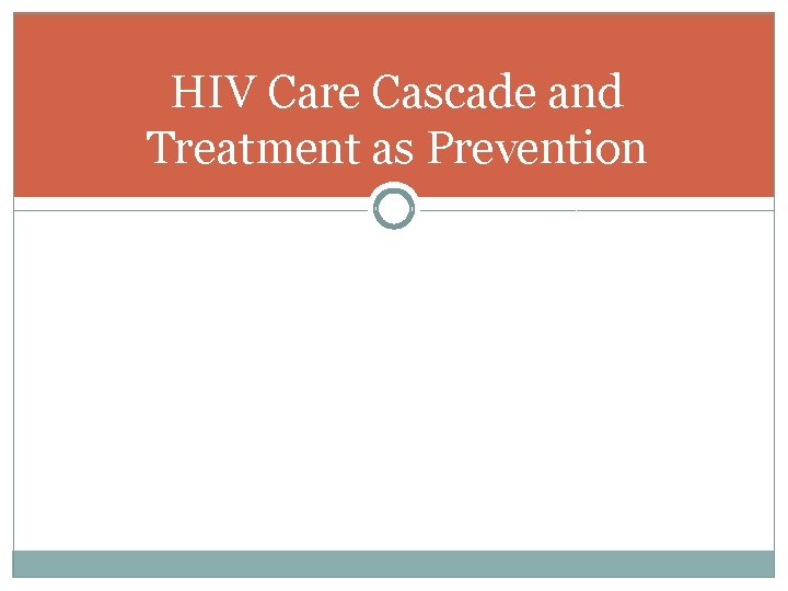 HIV Care Cascade and Treatment as Prevention HIV Care Cascade and Treatment as Prevention