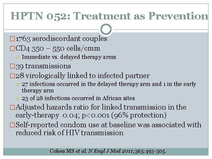 HPTN 052: Treatment as Prevention � 1763 serodiscordant couples �CD 4 350 – 550 HPTN 052: Treatment as Prevention � 1763 serodiscordant couples �CD 4 350 – 550