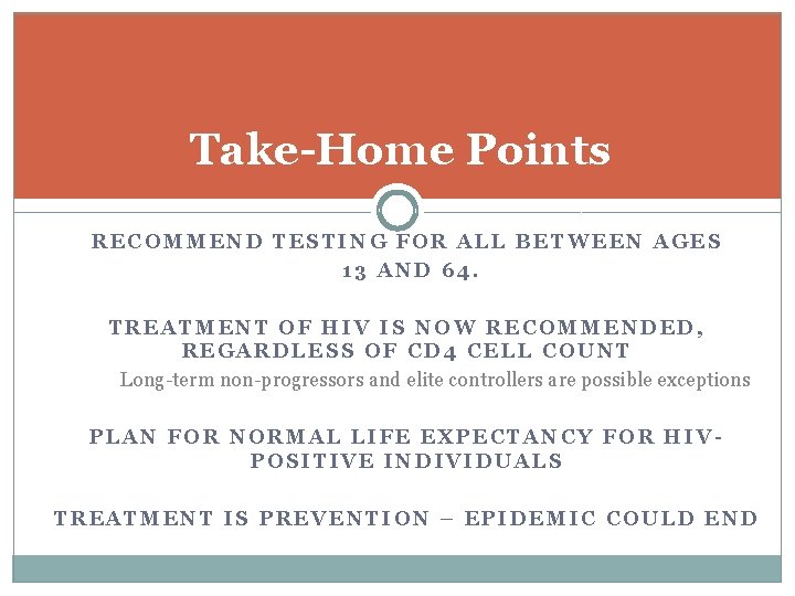 Take-Home Points RECOMMEND TESTING FOR ALL BETWEEN AGES 13 AND 64. TREATMENT OF HIV Take-Home Points RECOMMEND TESTING FOR ALL BETWEEN AGES 13 AND 64. TREATMENT OF HIV