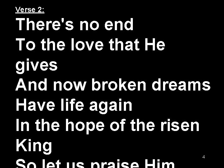 Verse 2: There's no end To the love that He gives And now broken