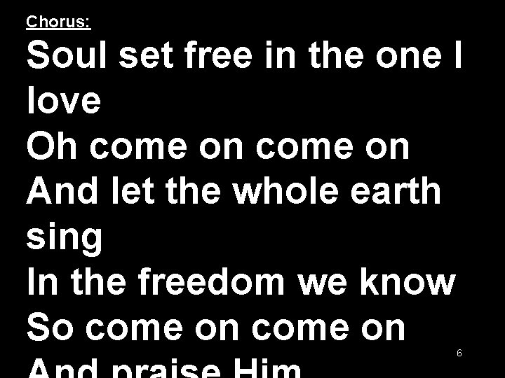 Chorus: Soul set free in the one I love Oh come on And let