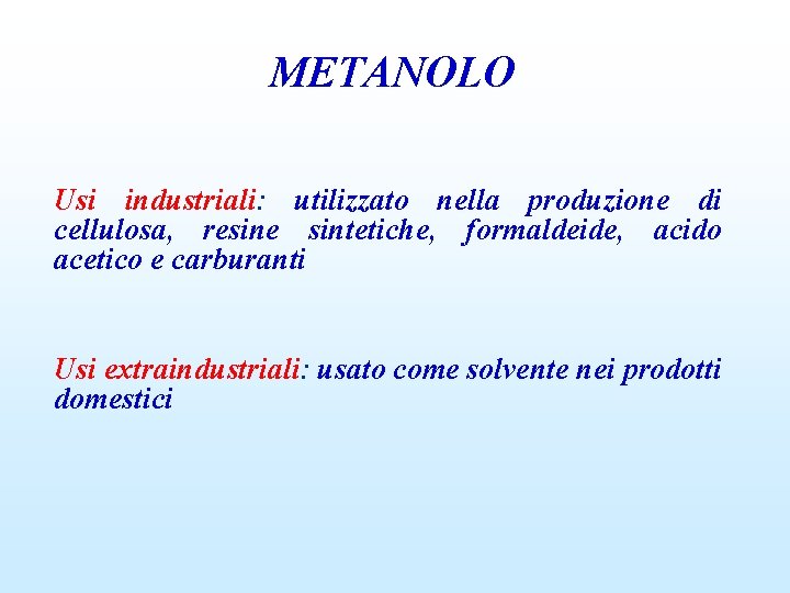 METANOLO Usi industriali: utilizzato nella produzione di cellulosa, resine sintetiche, formaldeide, acido acetico e