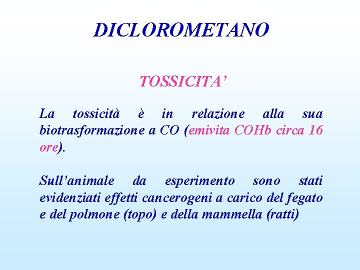 DICLOROMETANO TOSSICITA’ La tossicità è in relazione alla sua biotrasformazione a CO (emivita COHb