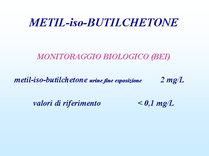 METIL-iso-BUTILCHETONE MONITORAGGIO BIOLOGICO (BEI) metil-iso-butilchetone urine fine esposizione valori di riferimento 2 mg/L <