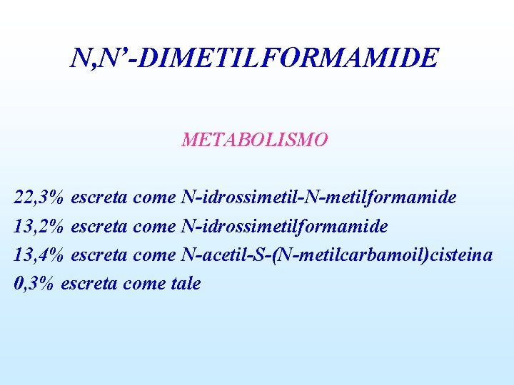 N, N’-DIMETILFORMAMIDE METABOLISMO 22, 3% escreta come N-idrossimetil-N-metilformamide 13, 2% escreta come N-idrossimetilformamide 13,